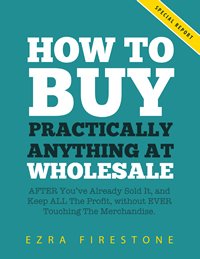 Ezra Firestone - How to Buy Practically Anything at Wholesale